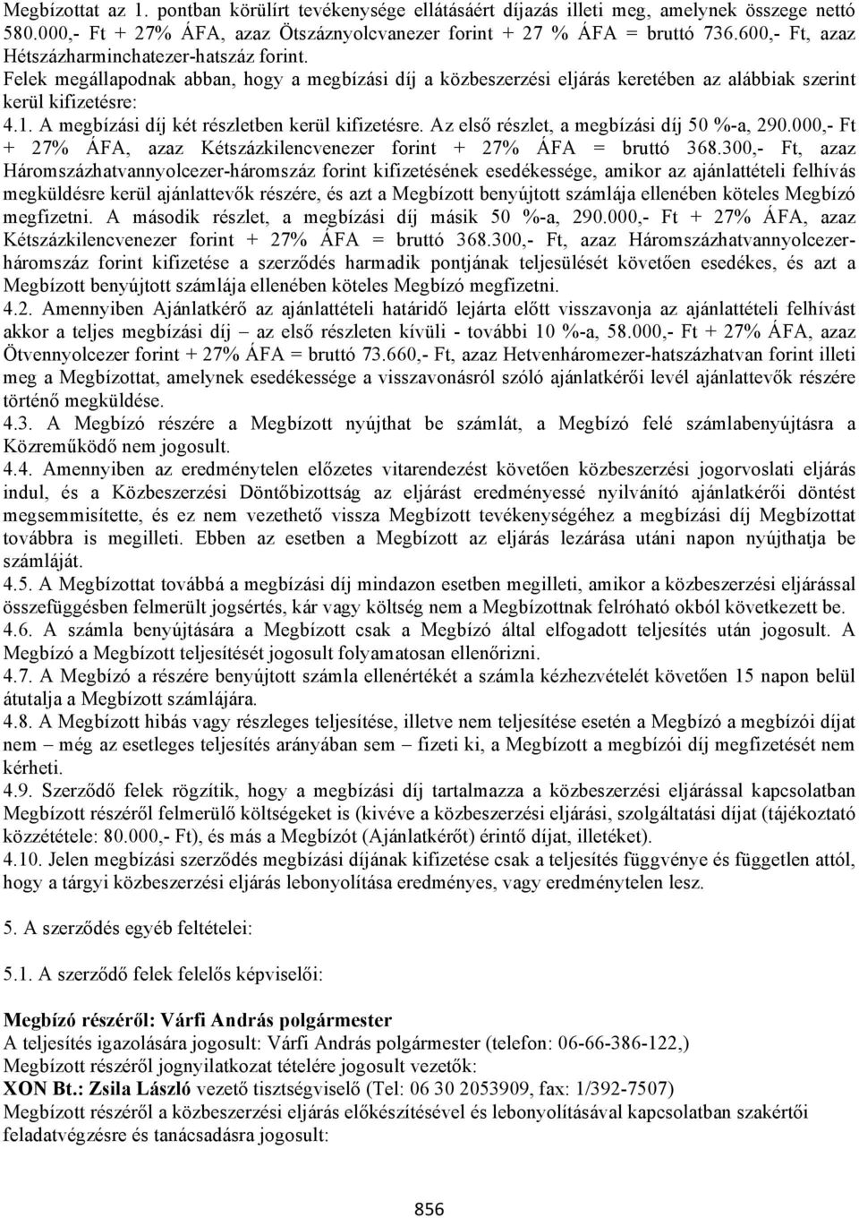 A megbízási díj két részletben kerül kifizetésre. Az első részlet, a megbízási díj 50 %-a, 290.000,- Ft + 27% ÁFA, azaz Kétszázkilencvenezer forint + 27% ÁFA = bruttó 368.