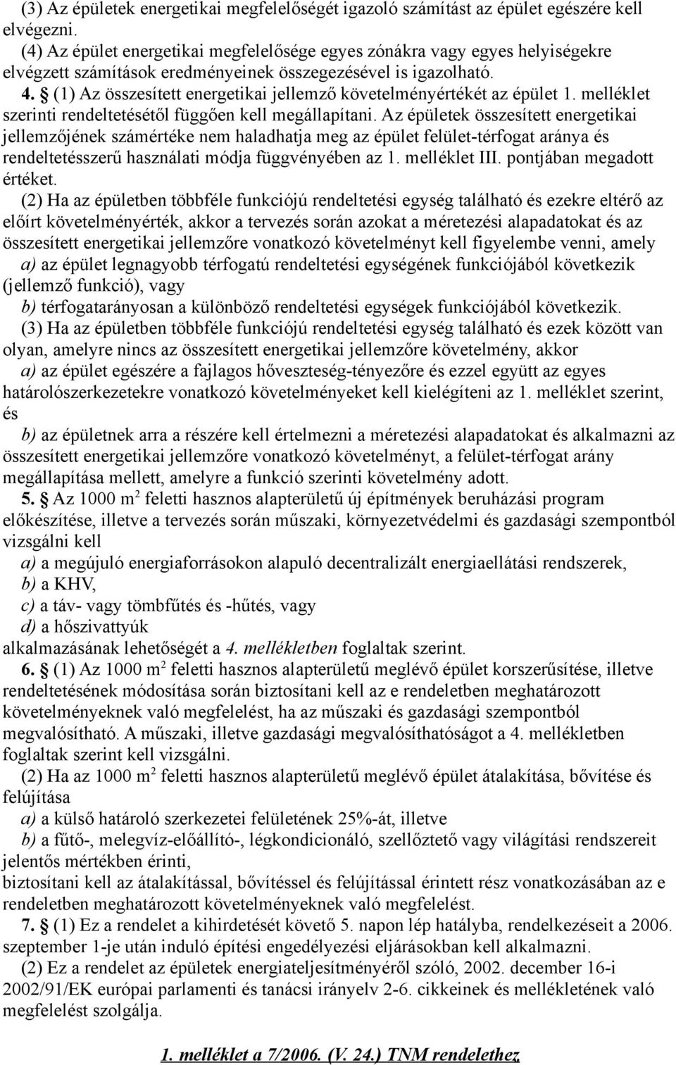 (1) Az összesített energetikai jellemző követelményértékét az épület 1. melléklet szerinti rendeltetésétől függően kell megállapítani.