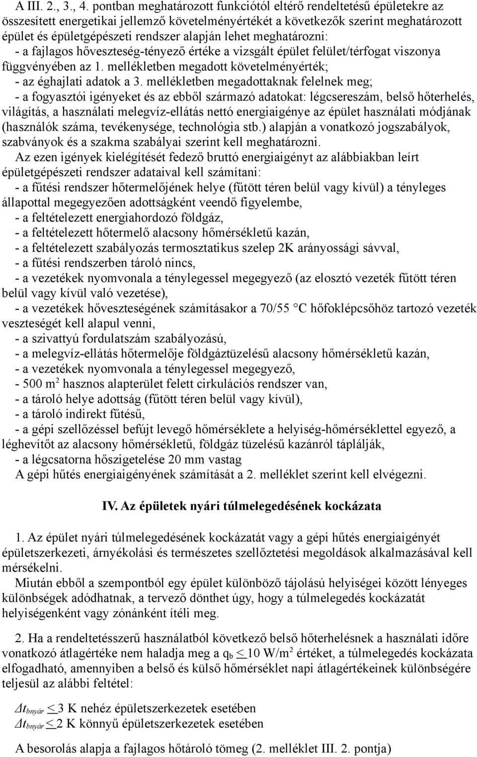 lehet meghatározni: - a fajlagos hőveszteség-tényező értéke a vizsgált épület felület/térfogat viszonya függvényében az 1. mellékletben megadott követelményérték; - az éghajlati adatok a 3.