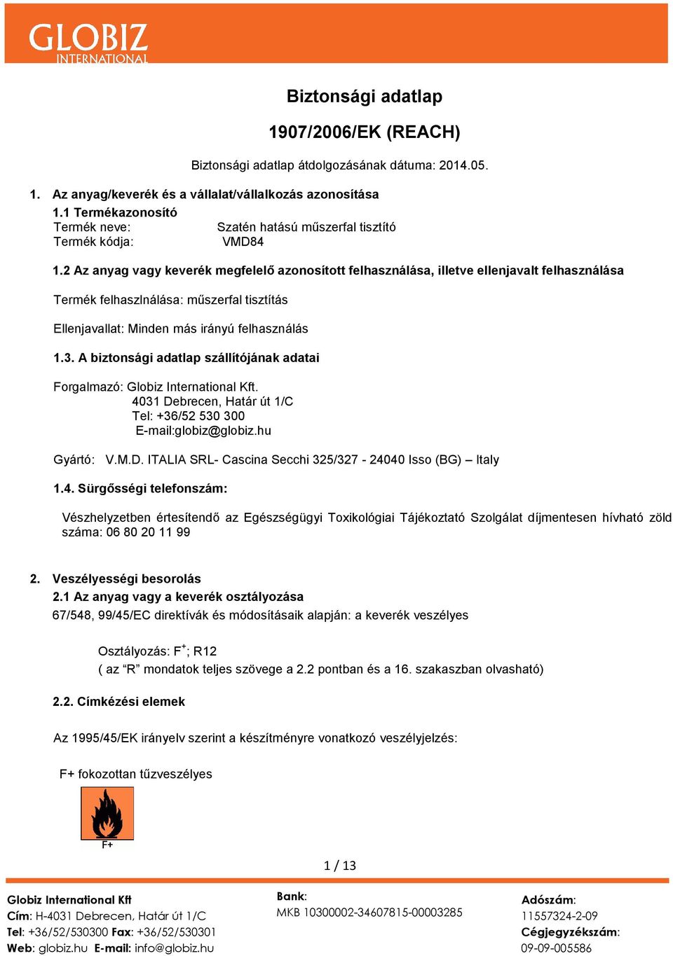 2 Az anyag vagy keverék megfelelő azonosított felhasználása, illetve ellenjavalt felhasználása Termék felhaszlnálása: műszerfal tisztítás Ellenjavallat: Minden más irányú felhasználás 1.3.