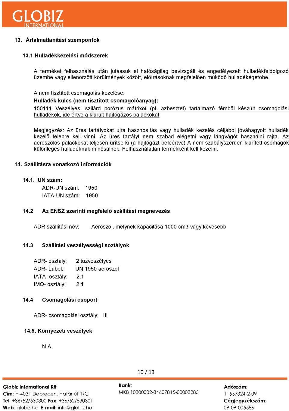 működő hulladékégetőbe. A nem tisztított csomagolás kezelése: Hulladék kulcs (nem tisztított csomagolóanyag): 150111 Veszélyes, szilárd porózus mátrixot (pl.