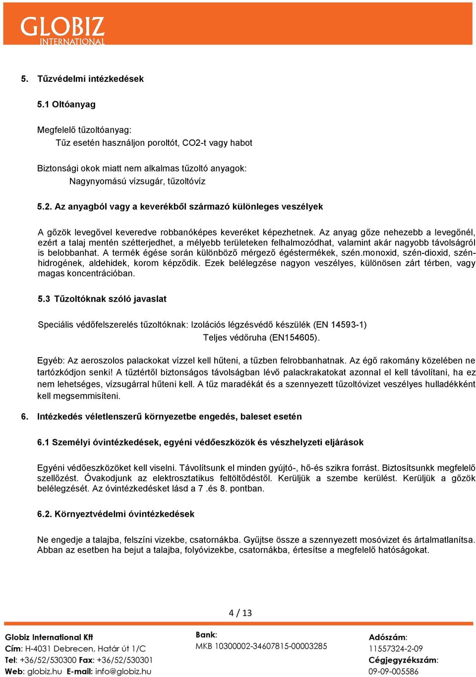 Az anyag gőze nehezebb a levegőnél, ezért a talaj mentén szétterjedhet, a mélyebb területeken felhalmozódhat, valamint akár nagyobb távolságról is belobbanhat.