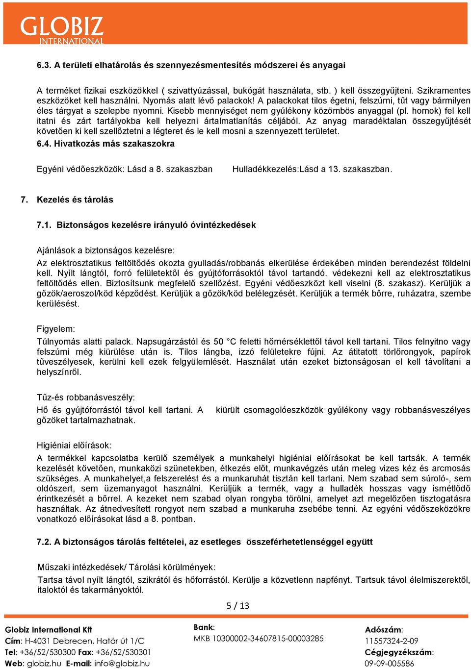 Kisebb mennyiséget nem gyúlékony közömbös anyaggal (pl. homok) fel kell itatni és zárt tartályokba kell helyezni ártalmatlanítás céljából.