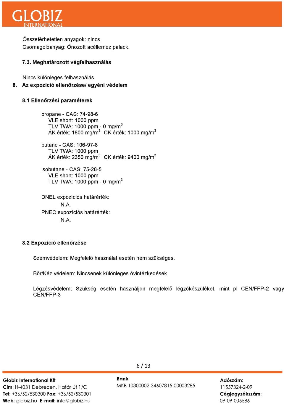 2350 mg/m 3 CK érték: 9400 mg/m 3 isobutane - CAS: 75-28-5 VLE short: 1000 ppm TLV TWA: 1000 ppm - 0 mg/m 3 DNEL expozíciós határérték: PNEC expozíciós határérték: 8.