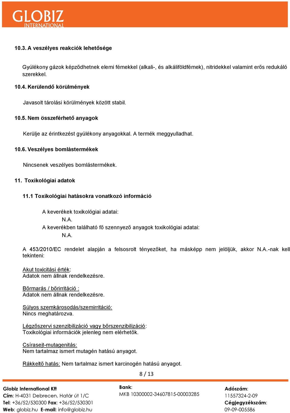 Veszélyes bomlástermékek Nincsenek veszélyes bomlástermékek. 11. Toxikológiai adatok 11.