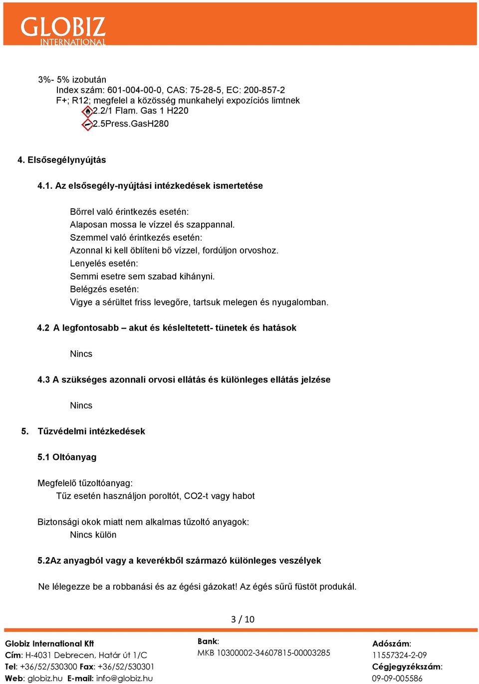 Belégzés esetén: Vigye a sérültet friss levegőre, tartsuk melegen és nyugalomban. 4.2 A legfontosabb akut és késleltetett- tünetek és hatások 4.