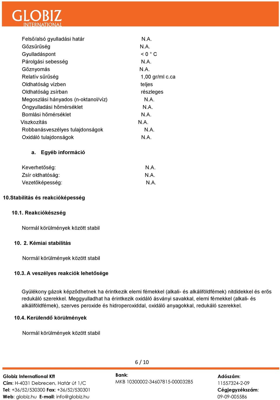Stabilitás és reakcióképesség 10.1. Reakciókészség Normál körülmények között stabil 10. 2. Kémiai stabilitás Normál körülmények között stabil 10.3.