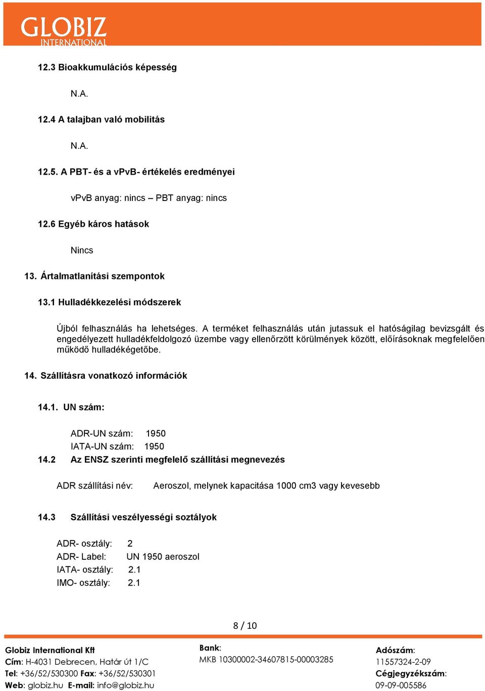 A terméket felhasználás után jutassuk el hatóságilag bevizsgált és engedélyezett hulladékfeldolgozó üzembe vagy ellenőrzött körülmények között, előírásoknak megfelelően működő hulladékégetőbe. 14.