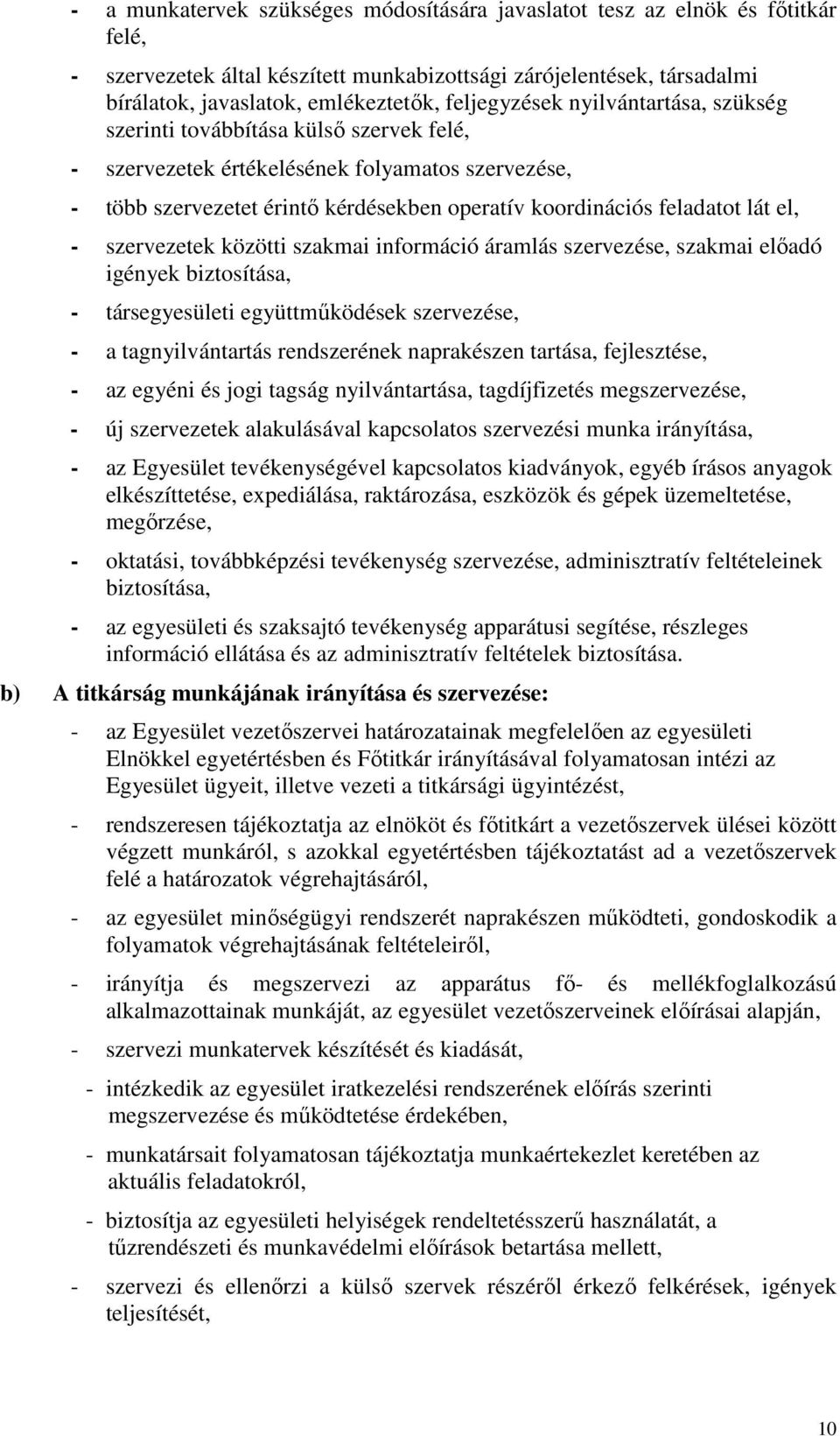 lát el, - szervezetek közötti szakmai információ áramlás szervezése, szakmai előadó igények biztosítása, - társegyesületi együttműködések szervezése, - a tagnyilvántartás rendszerének naprakészen