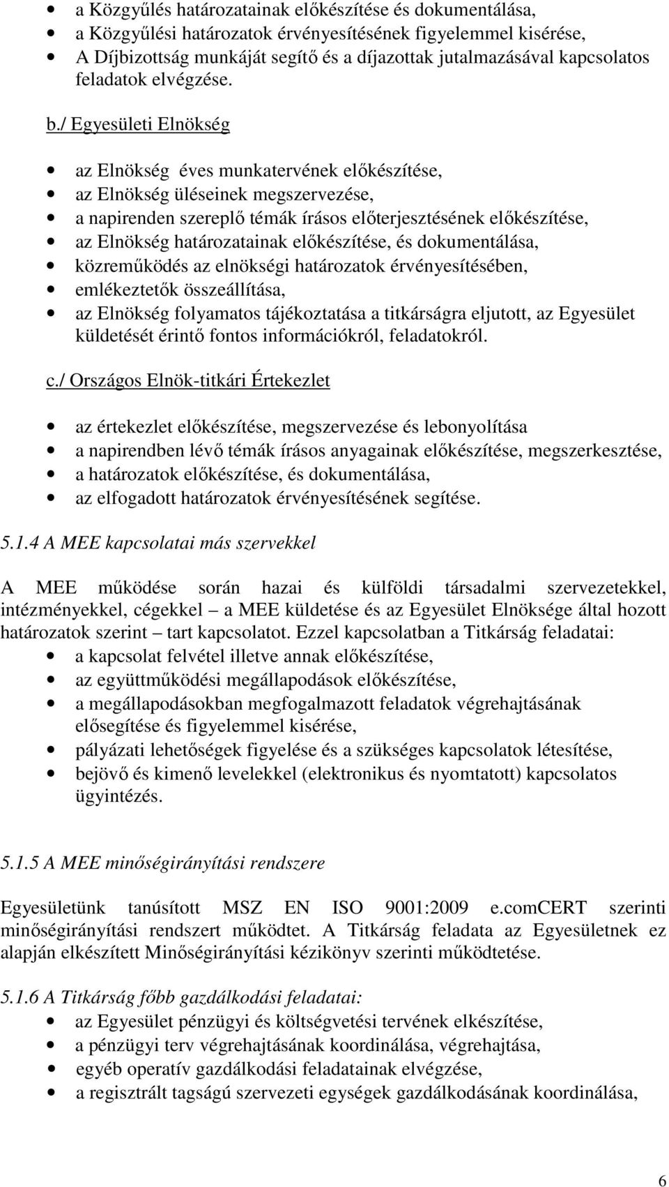 / Egyesületi Elnökség az Elnökség éves munkatervének előkészítése, az Elnökség üléseinek megszervezése, a napirenden szereplő témák írásos előterjesztésének előkészítése, az Elnökség határozatainak