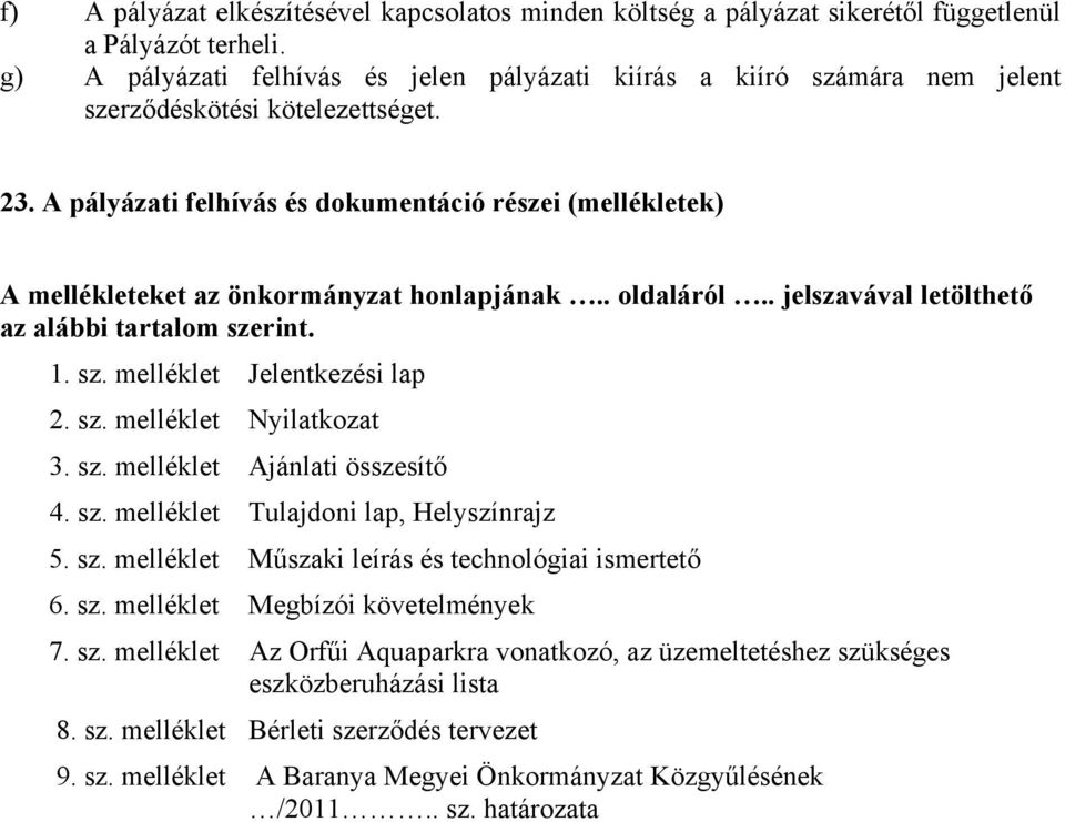 A pályázati felhívás és dokumentáció részei (mellékletek) A mellékleteket az önkormányzat honlapjának.. oldaláról.. jelszavával letölthető az alábbi tartalom szerint. 1. sz. melléklet Jelentkezési lap 2.