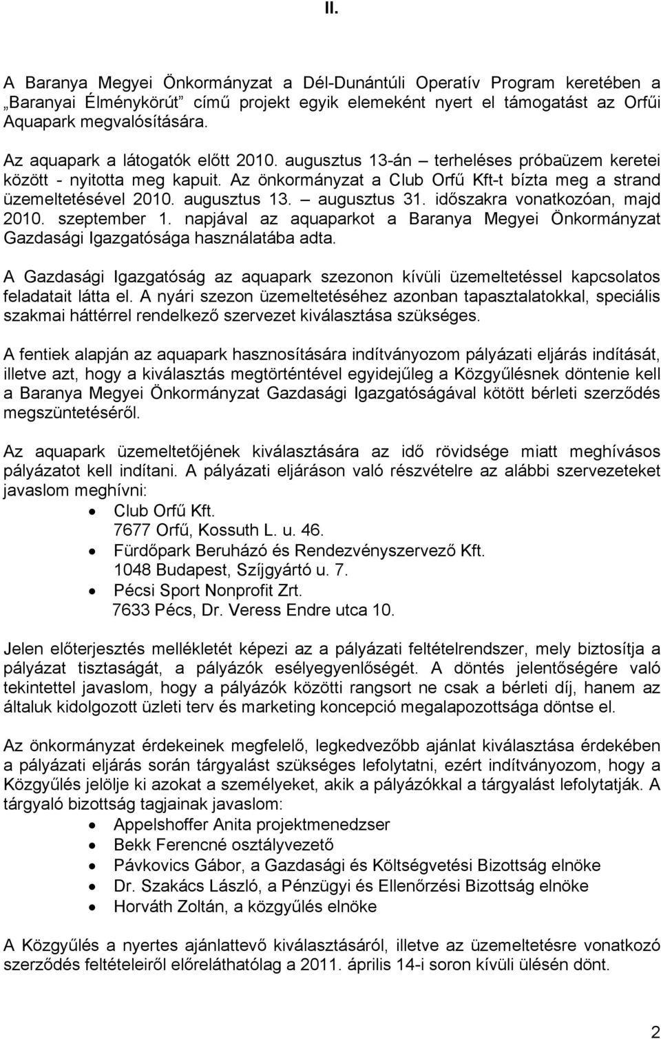 időszakra vonatkozóan, majd 2010. szeptember 1. napjával az aquaparkot a Baranya Megyei Önkormányzat Gazdasági Igazgatósága használatába adta.