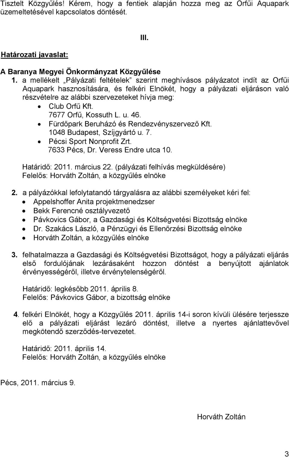 meg: Club Orfű Kft. 7677 Orfű, Kossuth L. u. 46. Fürdőpark Beruházó és Rendezvényszervező Kft. 1048 Budapest, Szíjgyártó u. 7. Pécsi Sport Nonprofit Zrt. 7633 Pécs, Dr. Veress Endre utca 10.