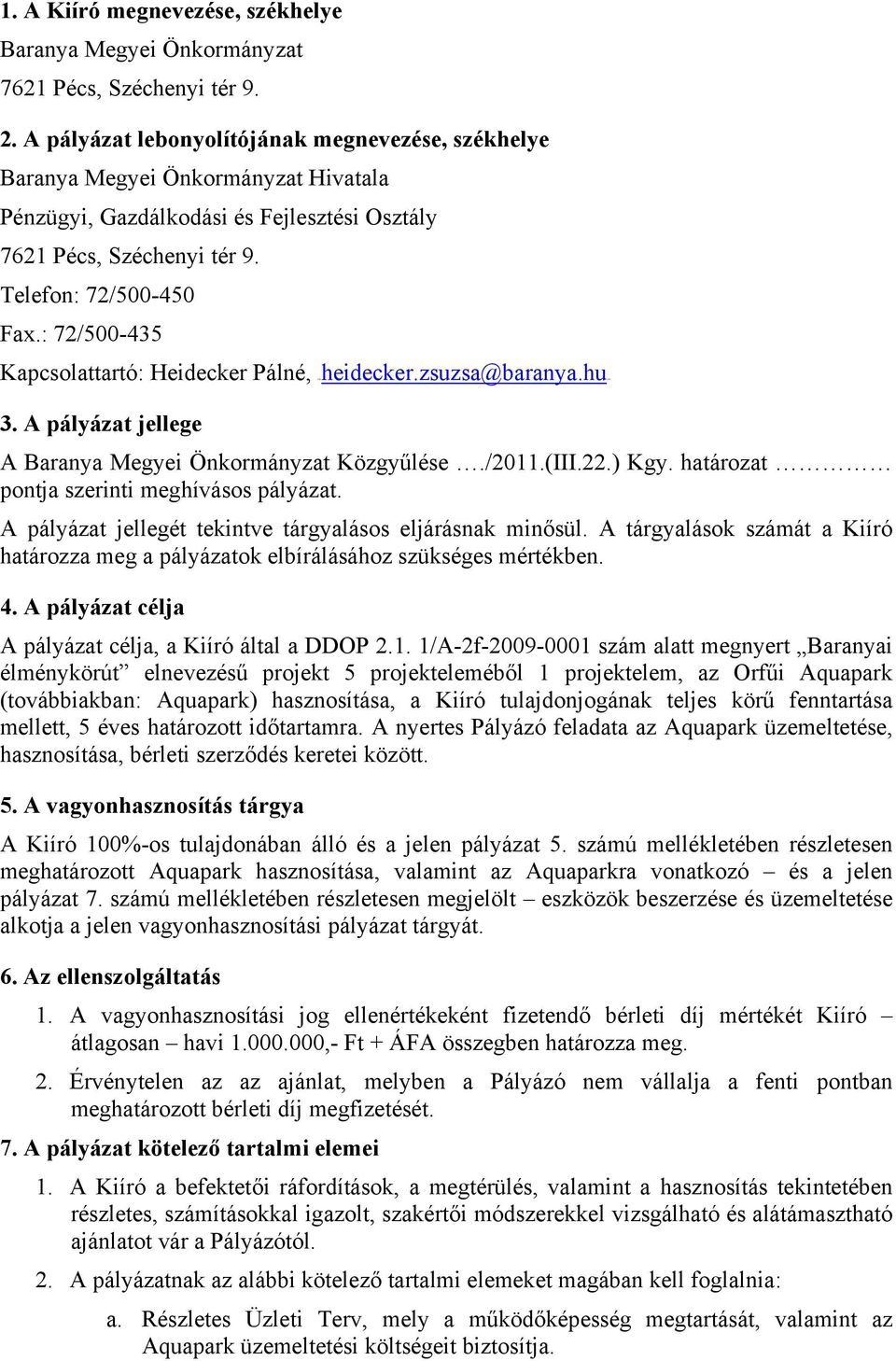 : 72/500-435 Kapcsolattartó: Heidecker Pálné, HTUheidecker.zsuzsa@baranya.huUTH 3. A pályázat jellege A Baranya Megyei Önkormányzat Közgyűlése./2011.(III.22.) Kgy.