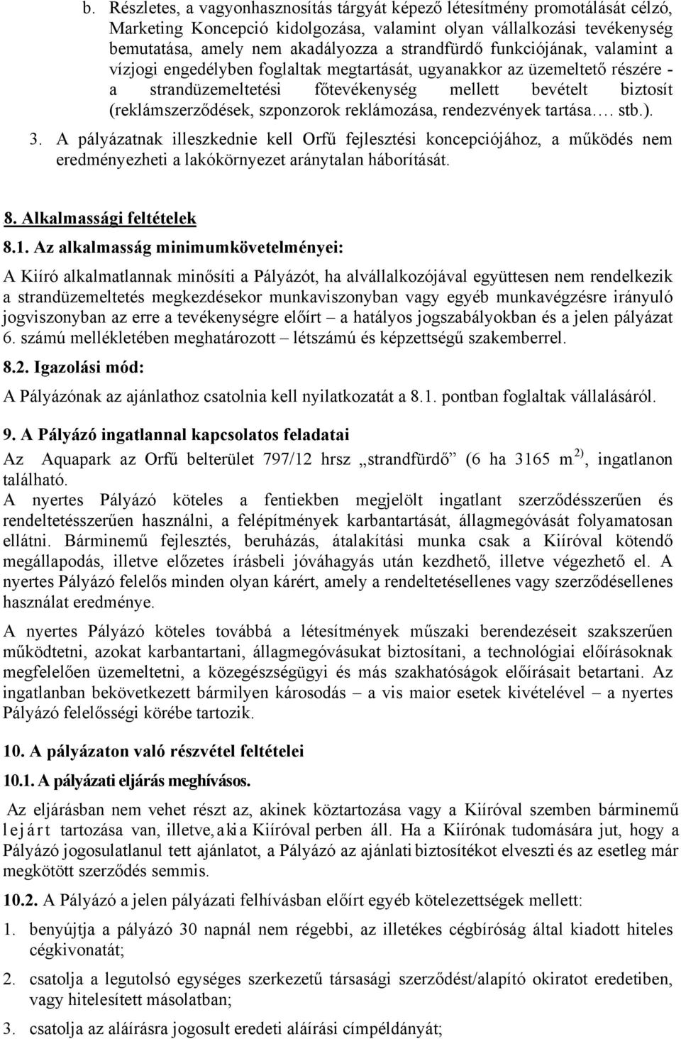szponzorok reklámozása, rendezvények tartása. stb.). 3. A pályázatnak illeszkednie kell Orfű fejlesztési koncepciójához, a működés nem eredményezheti a lakókörnyezet aránytalan háborítását. U8.