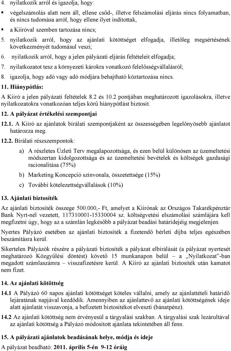 nyilatkozik arról, hogy a jelen pályázati eljárás feltételeit elfogadja; 7. nyilatkozatot tesz a környezeti károkra vonatkozó felelősségvállalásról; 8.