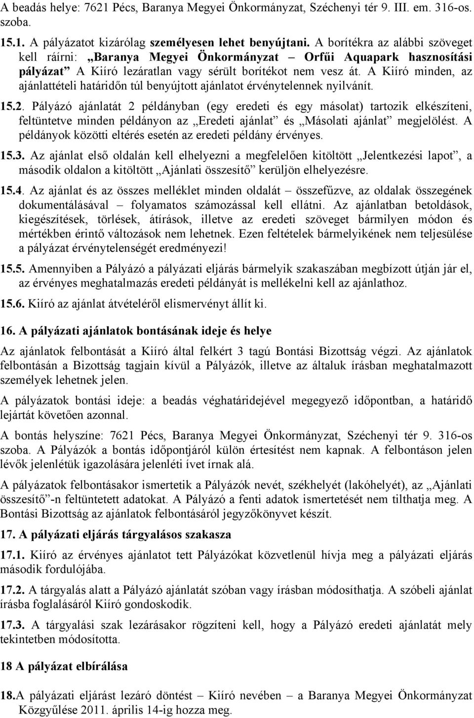 A Kiíró minden, az ajánlattételi határidőn túl benyújtott ajánlatot érvénytelennek nyilvánít. 15.2.