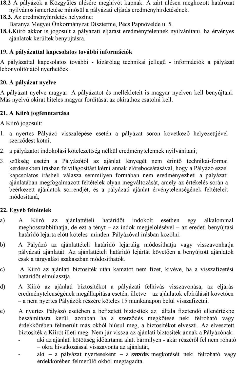 Kiíró akkor is jogosult a pályázati eljárást eredménytelennek nyilvánítani, ha érvényes ajánlatok kerültek benyújtásra. 19.