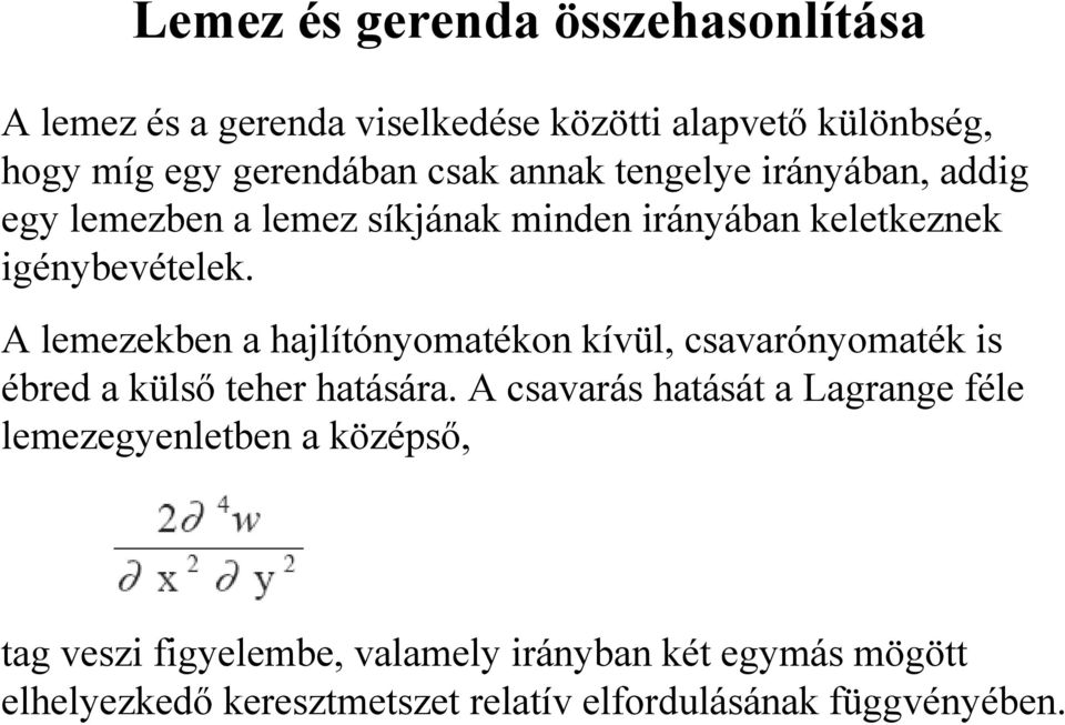 A lemezekben a hajlítónyomatékon kívül, csavarónyomaték is ébred a külső teher hatására.