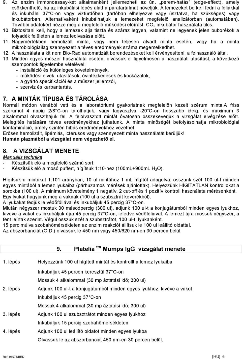 Alternatívaként inkubálhatjuk a lemezeket megfelelő analizátorban (automatában). További adatokért nézze meg a megfelelő működési előírást. CO 2 inkubátor használata tilos. 10.