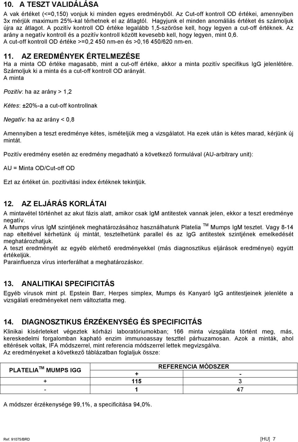 Az arány a negatív kontroll és a pozitív kontroll között kevesebb kell, hogy legyen, mint 0,6. A cut-off kontroll OD értéke >=0,2 450 nm-en és >0,16 450/620 nm-en. 11.