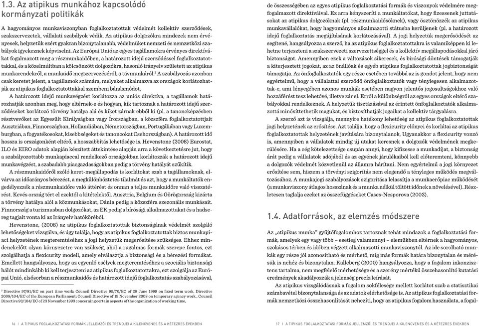 Az Európai Unió az egyes tagállamokra érvényes direktívákat fogalmazott meg a részmunkaidőben, a határozott idejű szerződéssel foglalkoztatottakkal, és a közelmúltban a kölcsönzött dolgozókra,