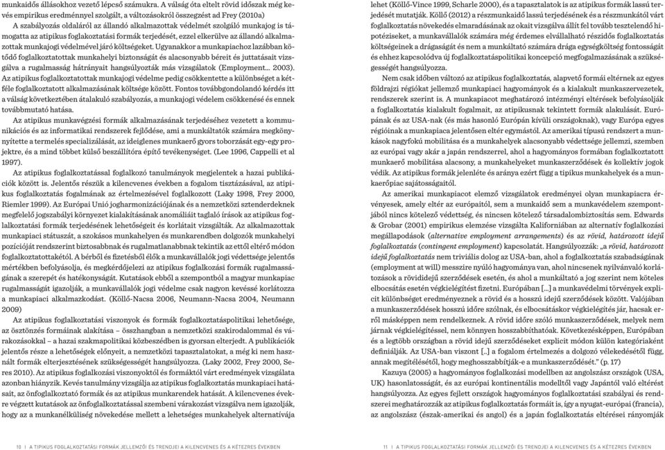 támogatta az atipikus foglakoztatási formák terjedését, ezzel elkerülve az állandó alkalmazottak munkajogi védelmével járó költségeket.