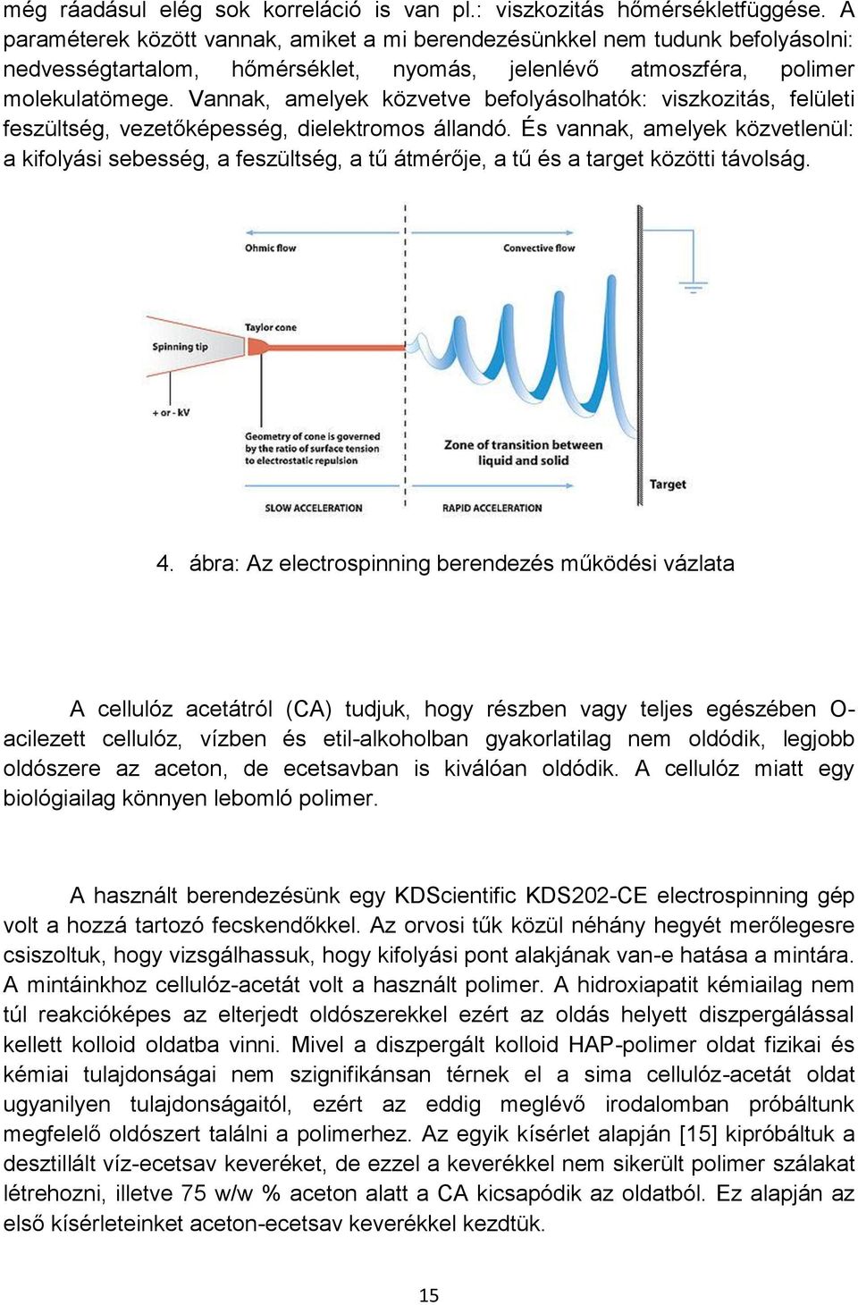 Vannak, amelyek közvetve befolyásolhatók: viszkozitás, felületi feszültség, vezetőképesség, dielektromos állandó.