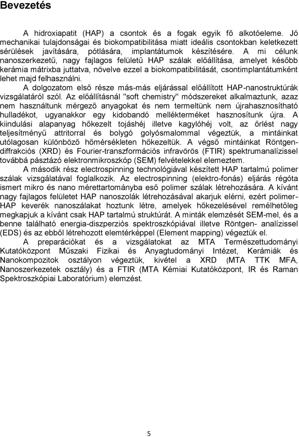 A mi célunk nanoszerkezetű, nagy fajlagos felületű HAP szálak előállítása, amelyet később kerámia mátrixba juttatva, növelve ezzel a biokompatibilitását, csontimplantátumként lehet majd felhasználni.