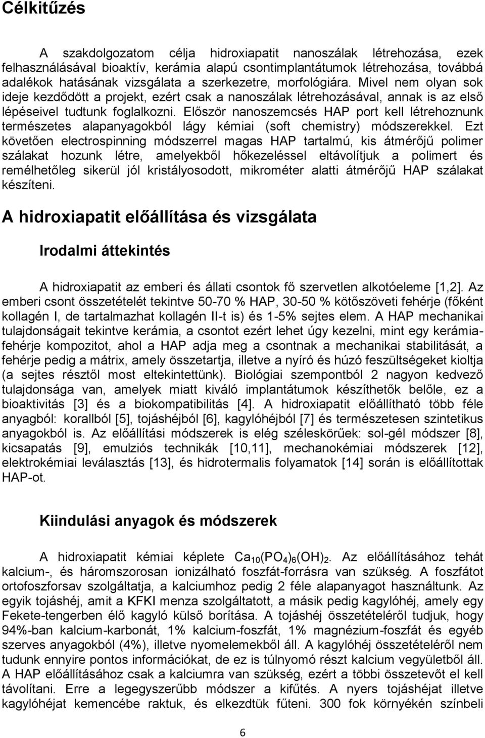 Először nanoszemcsés HAP port kell létrehoznunk természetes alapanyagokból lágy kémiai (soft chemistry) módszerekkel.