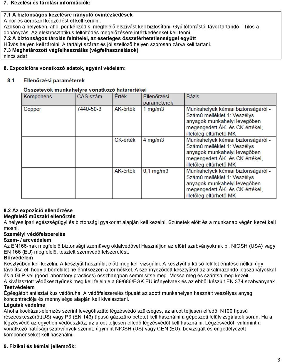 7.2 A biztonságos tárolás feltételei, az esetleges összeférhetetlenséggel együtt Hűvös helyen kell tárolni. A tartályt száraz és jól szellőző helyen szorosan zárva kell tartani. 7.