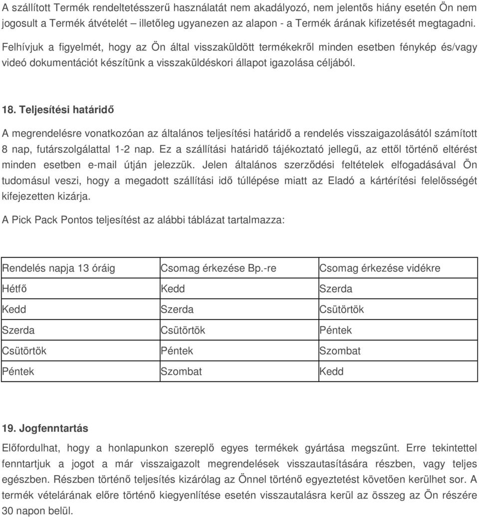Teljesítési határidő A megrendelésre vonatkozóan az általános teljesítési határidő a rendelés visszaigazolásától számított 8 nap, futárszolgálattal 1-2 nap.