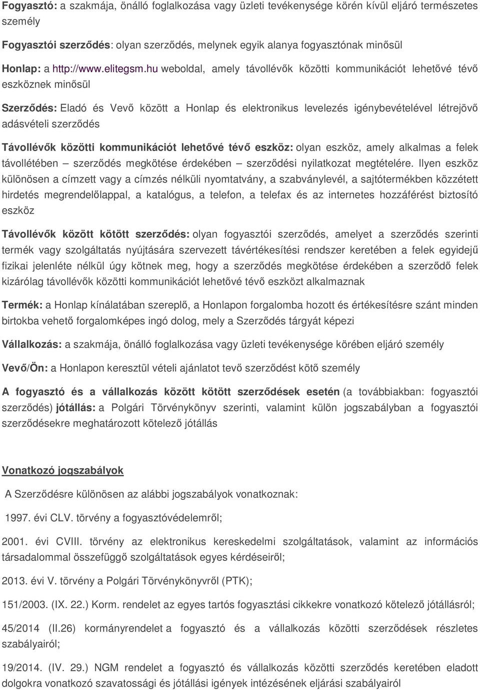 hu weboldal, amely távollévők közötti kommunikációt lehetővé tévő eszköznek minősül Szerződés: Eladó és Vevő között a Honlap és elektronikus levelezés igénybevételével létrejövő adásvételi szerződés