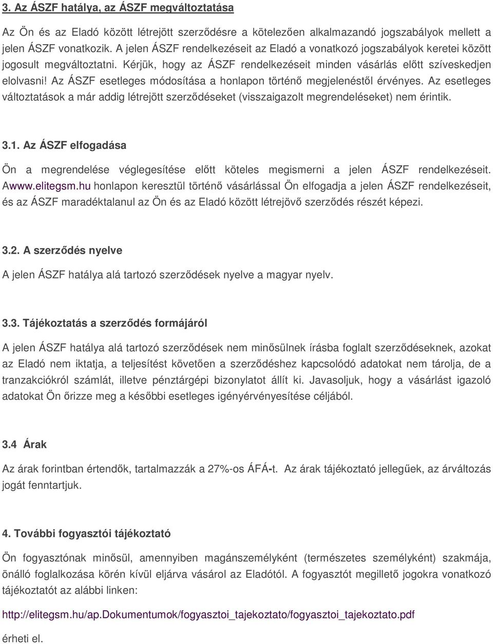 Az ÁSZF esetleges módosítása a honlapon történő megjelenéstől érvényes. Az esetleges változtatások a már addig létrejött szerződéseket (visszaigazolt megrendeléseket) nem érintik. 3.1.