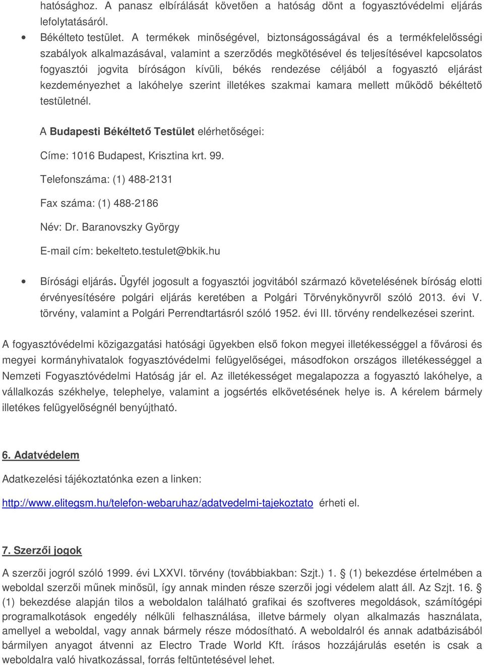 rendezése céljából a fogyasztó eljárást kezdeményezhet a lakóhelye szerint illetékes szakmai kamara mellett működő békéltető testületnél.