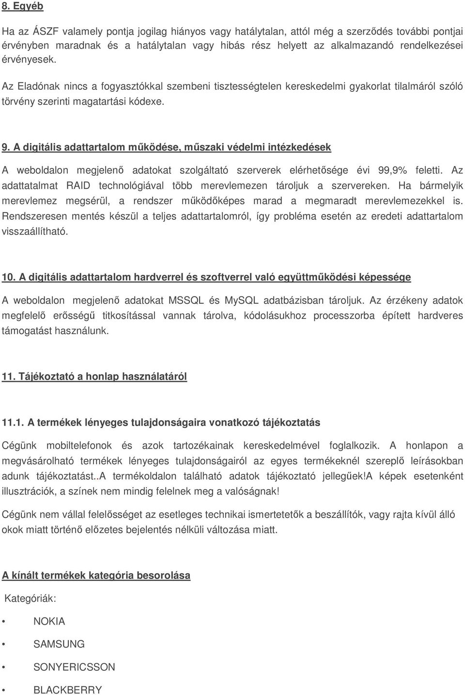 A digitális adattartalom működése, műszaki védelmi intézkedések A weboldalon megjelenő adatokat szolgáltató szerverek elérhetősége évi 99,9% feletti.
