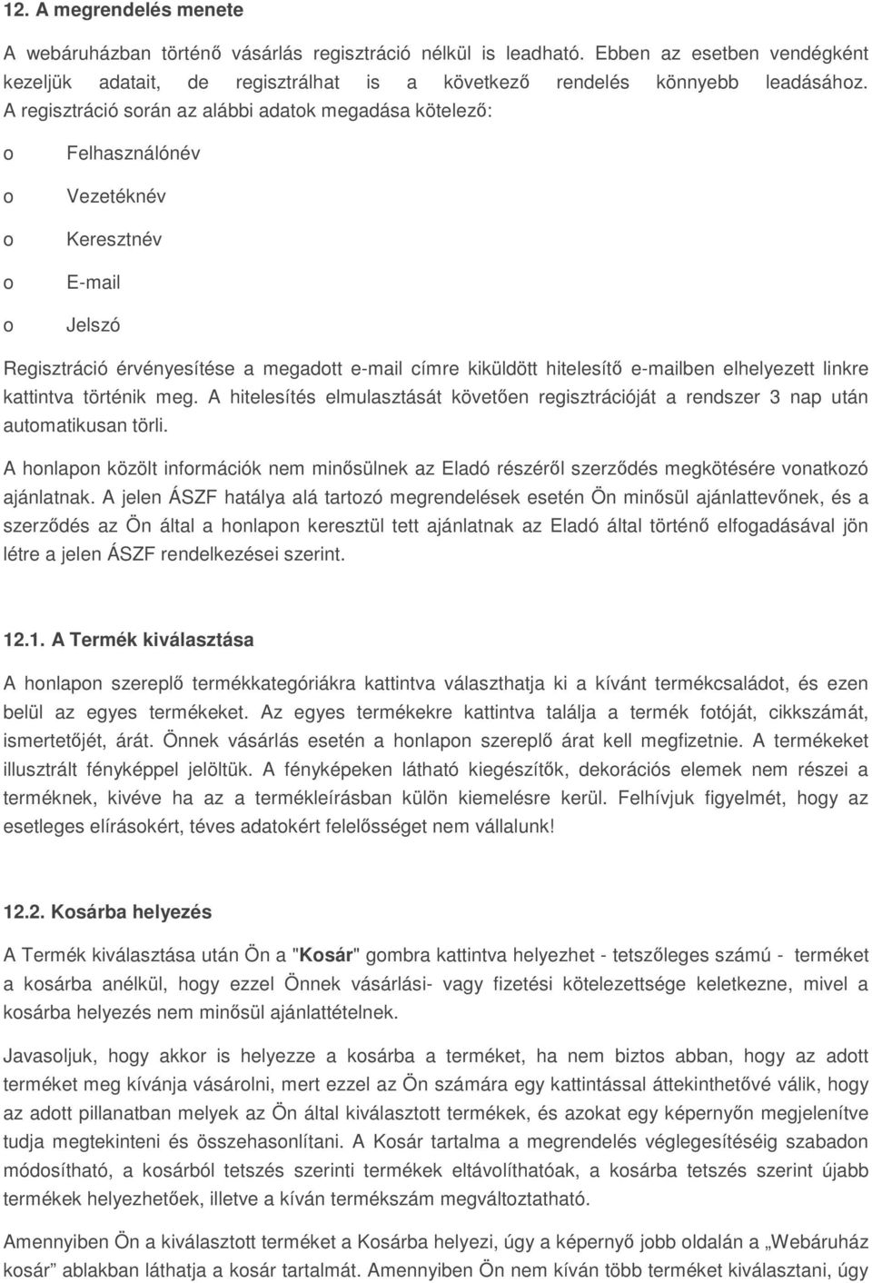 elhelyezett linkre kattintva történik meg. A hitelesítés elmulasztását követően regisztrációját a rendszer 3 nap után automatikusan törli.