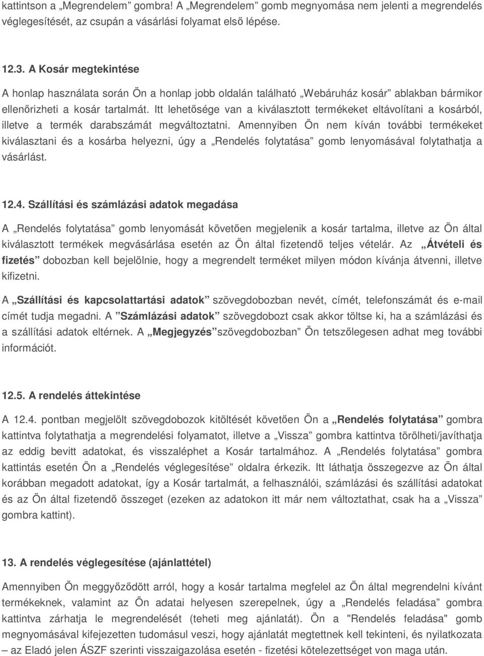 Itt lehetősége van a kiválasztott termékeket eltávolítani a kosárból, illetve a termék darabszámát megváltoztatni.