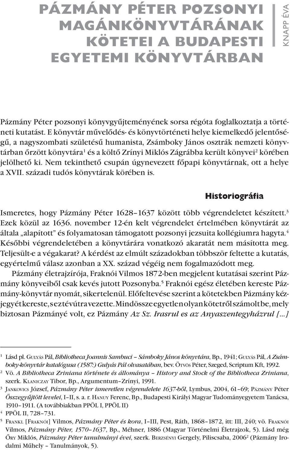 Zágrábba került könyvei 2 körében jelölhető ki. Nem tekinthető csuán úgynevezett főai könyvtárnak, ott a helye a XVII. századi tudós könyvtárak körében is.