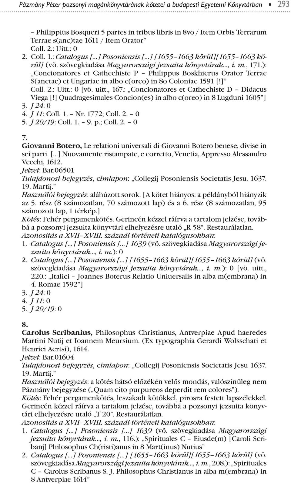 ): Concionatores et Cathechiste P Philius Boskhierus Orator Terrae S(anctae) et Ungariae in albo c(oreo) in 8o Coloniae 1591 [!] Coll. 2.: Uitt.: 0 [vö. uitt., 167.