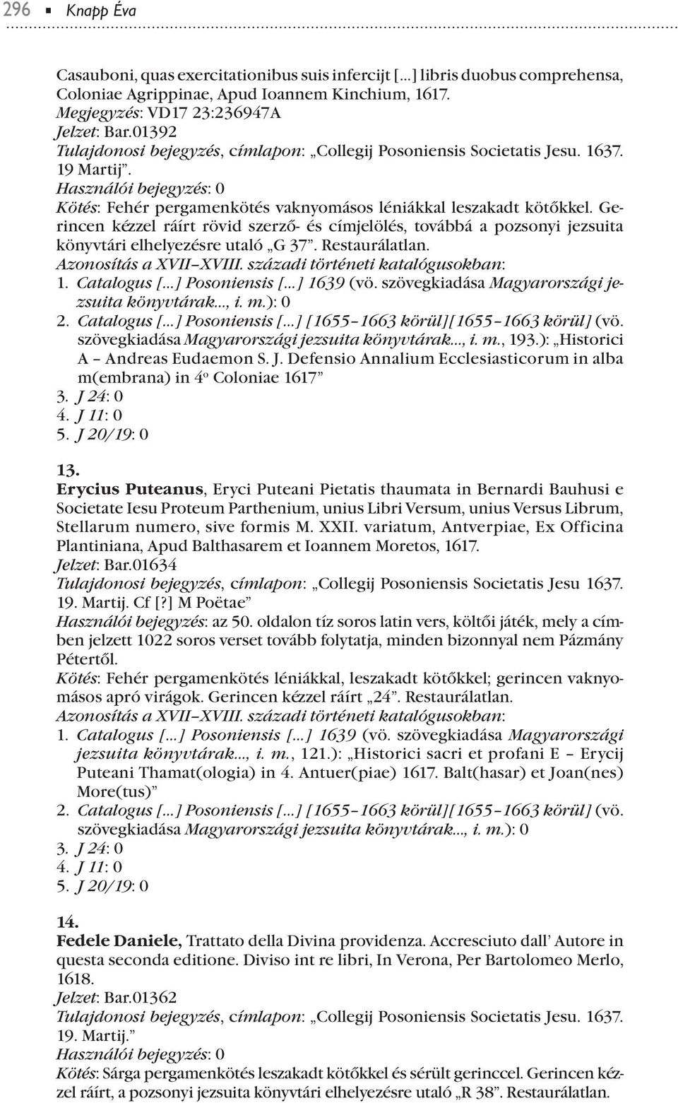 Gerincen kézzel ráírt rövid szerző- és címjelölés, továbbá a ozsonyi jezsuita könyvtári elhelyezésre utaló G 37. Restaurálatlan. 1. Catalogus [ ] Posoniensis [ ] 1639 (vö.
