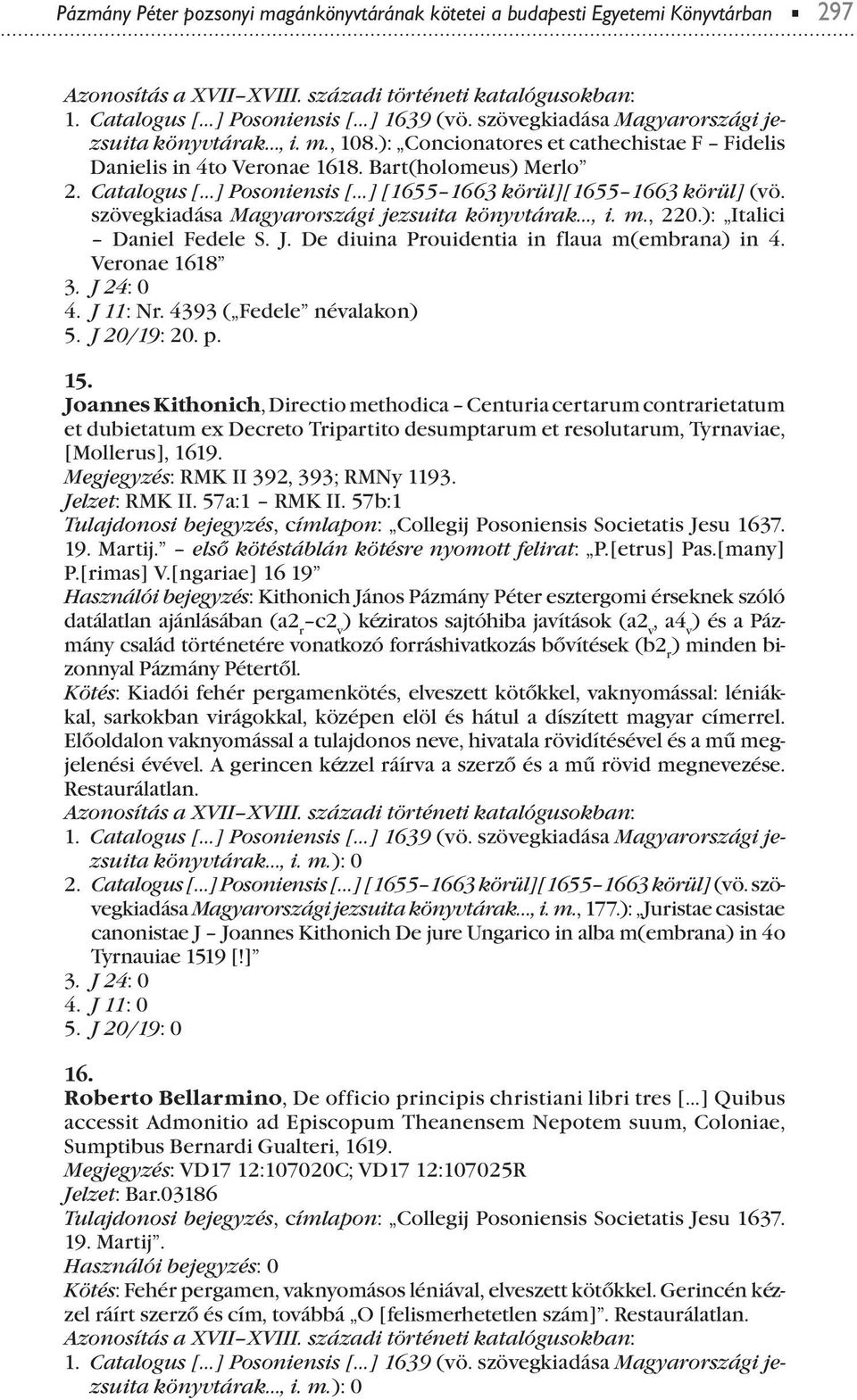 De diuina Prouidentia in flaua m(embrana) in 4. Veronae 1618 4. J 11: Nr. 4393 ( Fedele névalakon) 5. J 20/19: 20.. 15.