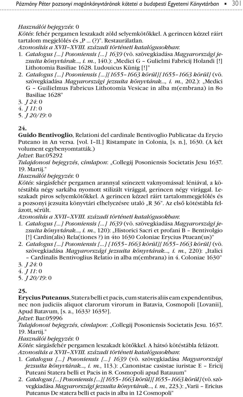 Ludouicus Künig [!] 2. Catalogus [ ] Posoniensis [ ][1655 1663 körül][1655 1663 körül] (vö. szövegkiadása Magyarországi jezsuita könyvtárak, i. m., 202.