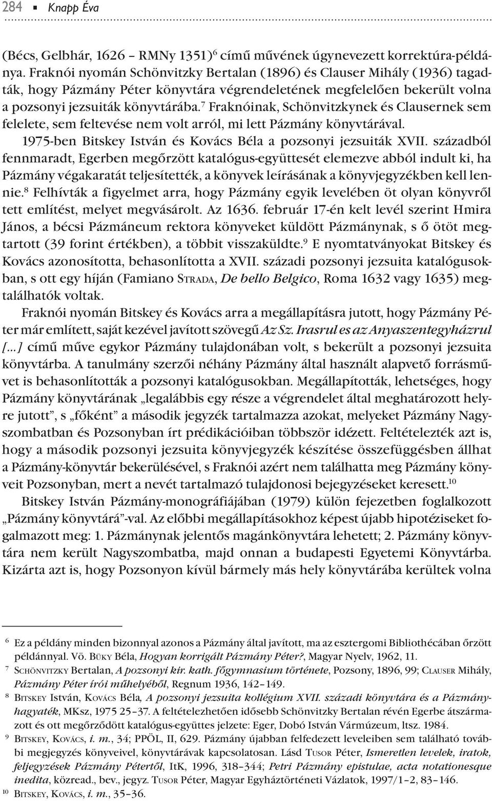 7 Fraknóinak, Schönvitzkynek és Clausernek sem felelete, sem feltevése nem volt arról, mi lett Pázmány könyvtárával. 1975-ben Bitskey István és Kovács Béla a ozsonyi jezsuiták XVII.