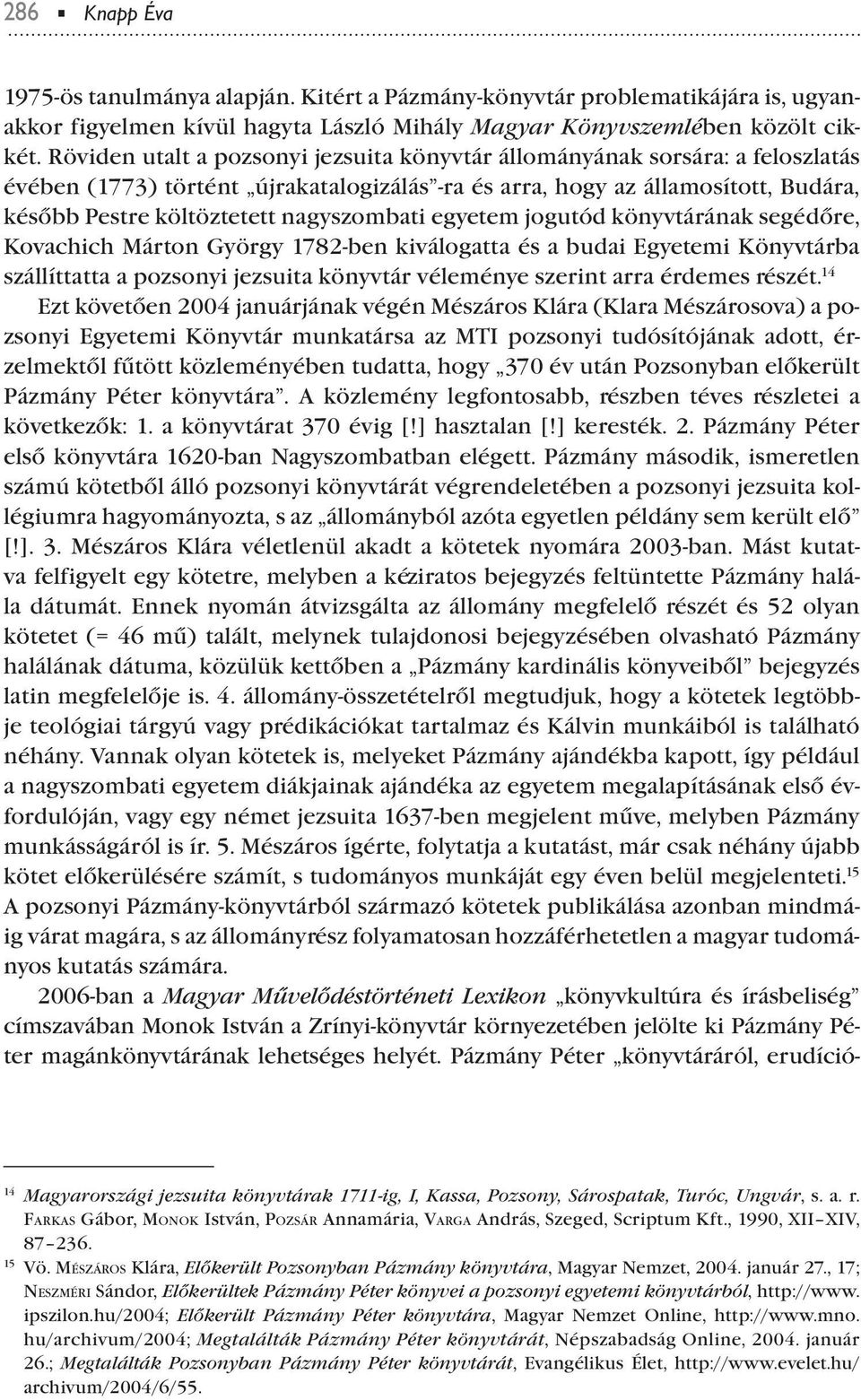 nagyszombati egyetem jogutód könyvtárának segédőre, Kovachich Márton György 1782-ben kiválogatta és a budai Egyetemi Könyvtárba szállíttatta a ozsonyi jezsuita könyvtár véleménye szerint arra érdemes