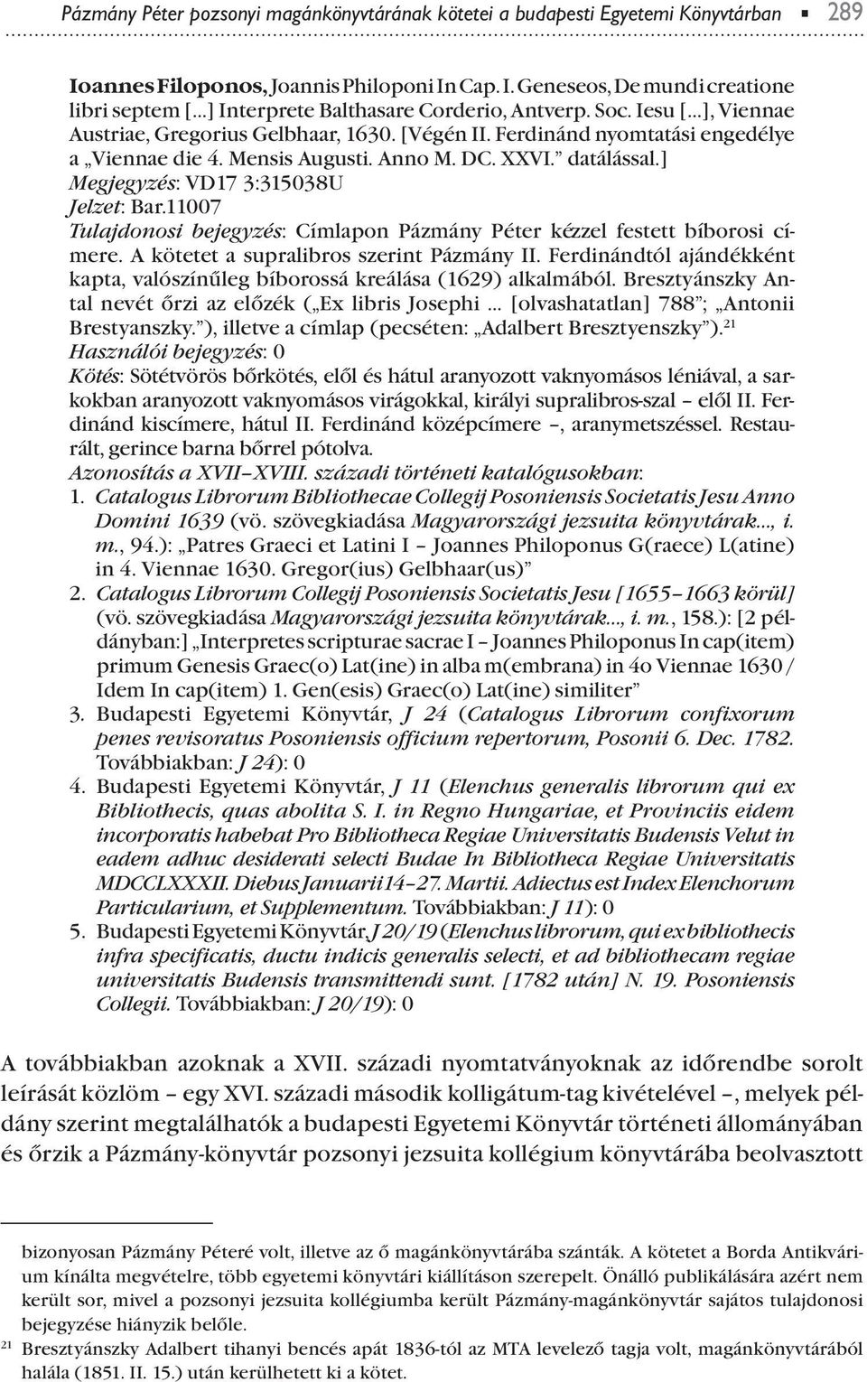 ] Megjegyzés: VD17 3:315038U Jelzet: Bar.11007 Tulajdonosi bejegyzés: Címlaon Pázmány Péter kézzel festett bíborosi címere. A kötetet a suralibros szerint Pázmány II.