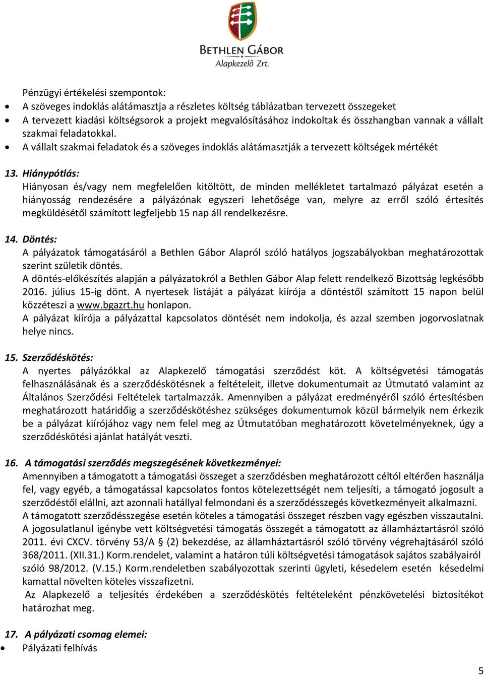 Hiánypótlás: Hiányosan és/vagy nem megfelelően kitöltött, de minden mellékletet tartalmazó pályázat esetén a hiányosság rendezésére a pályázónak egyszeri lehetősége van, melyre az erről szóló