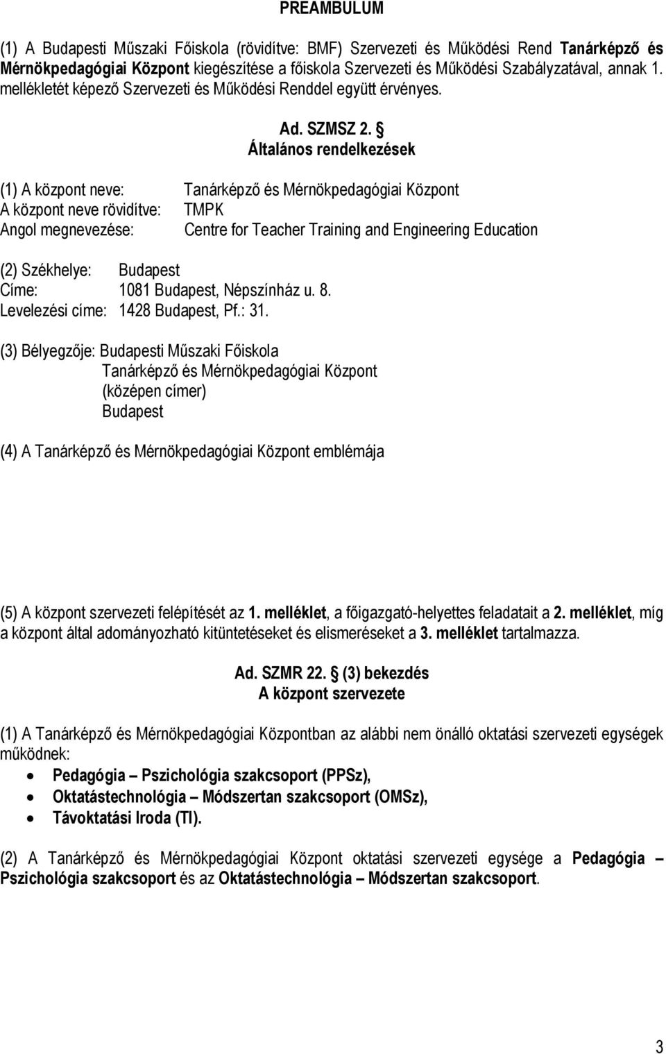 Általános rendelkezések (1) A központ neve: Tanárképző és Mérnökpedagógiai Központ A központ neve rövidítve: TMPK Angol megnevezése: Centre for Teacher Training and Engineering Education (2)