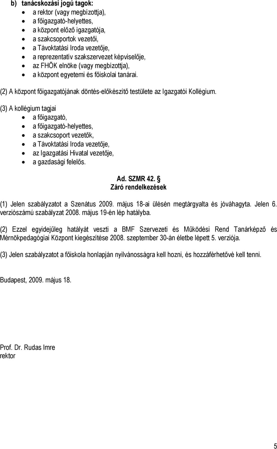 (3) A kollégium tagjai a főigazgató, a főigazgató-helyettes, a szakcsoport vezetők, a Távoktatási Iroda vezetője, az Igazgatási Hivatal vezetője, a gazdasági felelős. Ad. SZMR 42.