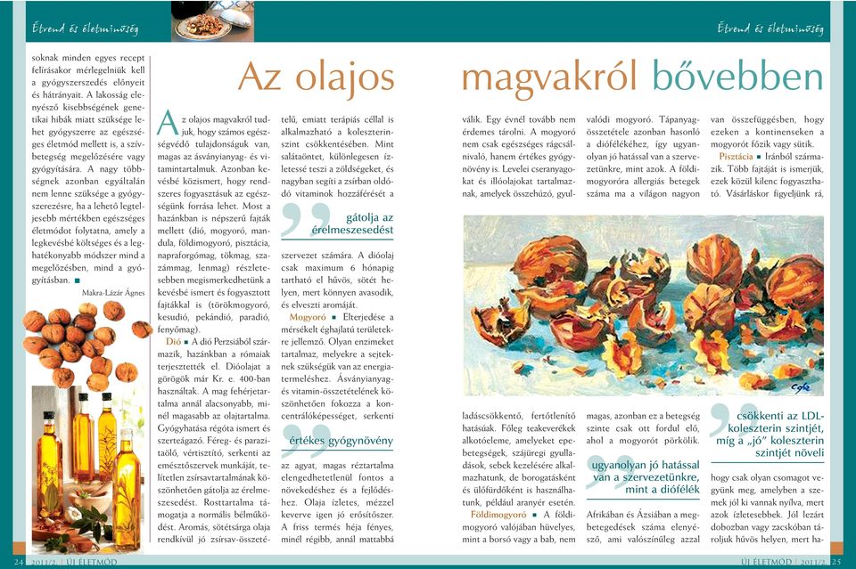 A nagy többségnek azonban egyáltalán nem lenne szüksége a gyógyszerezésre, ha a lehetõ legteljesebb mértékben egészséges életmódot folytatna, amely a legkevésbé költséges és a leghatékonyabb módszer